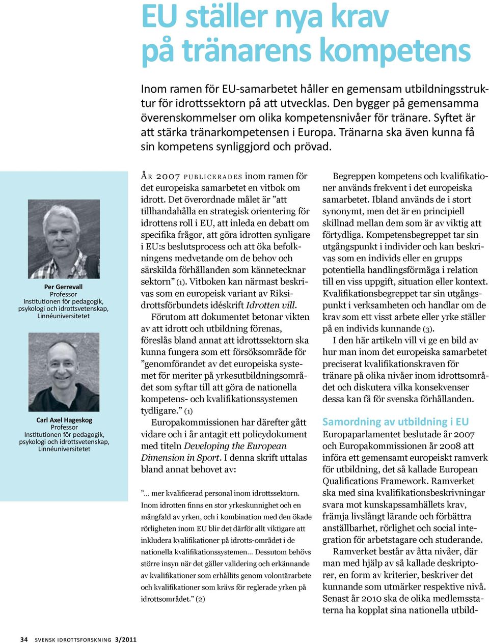 Per Gerrevall Professor Institutionen för pedagogik, psykologi och idrottsvetenskap, Linnéuniversitetet Carl Axel Hageskog Professor Institutionen för pedagogik, psykologi och idrottsvetenskap,