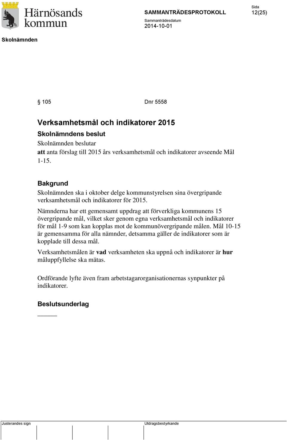 Nämnderna har ett gemensamt uppdrag att förverkliga kommunens 15 övergripande mål, vilket sker genom egna verksamhetsmål och indikatorer för mål 1-9 som kan kopplas mot de