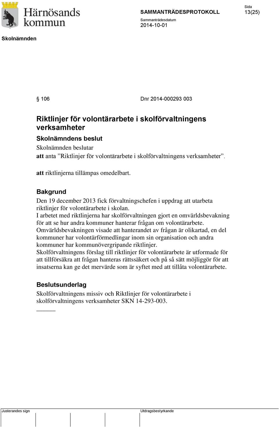 I arbetet med riktlinjerna har skolförvaltningen gjort en omvärldsbevakning för att se hur andra kommuner hanterar frågan om volontärarbete.