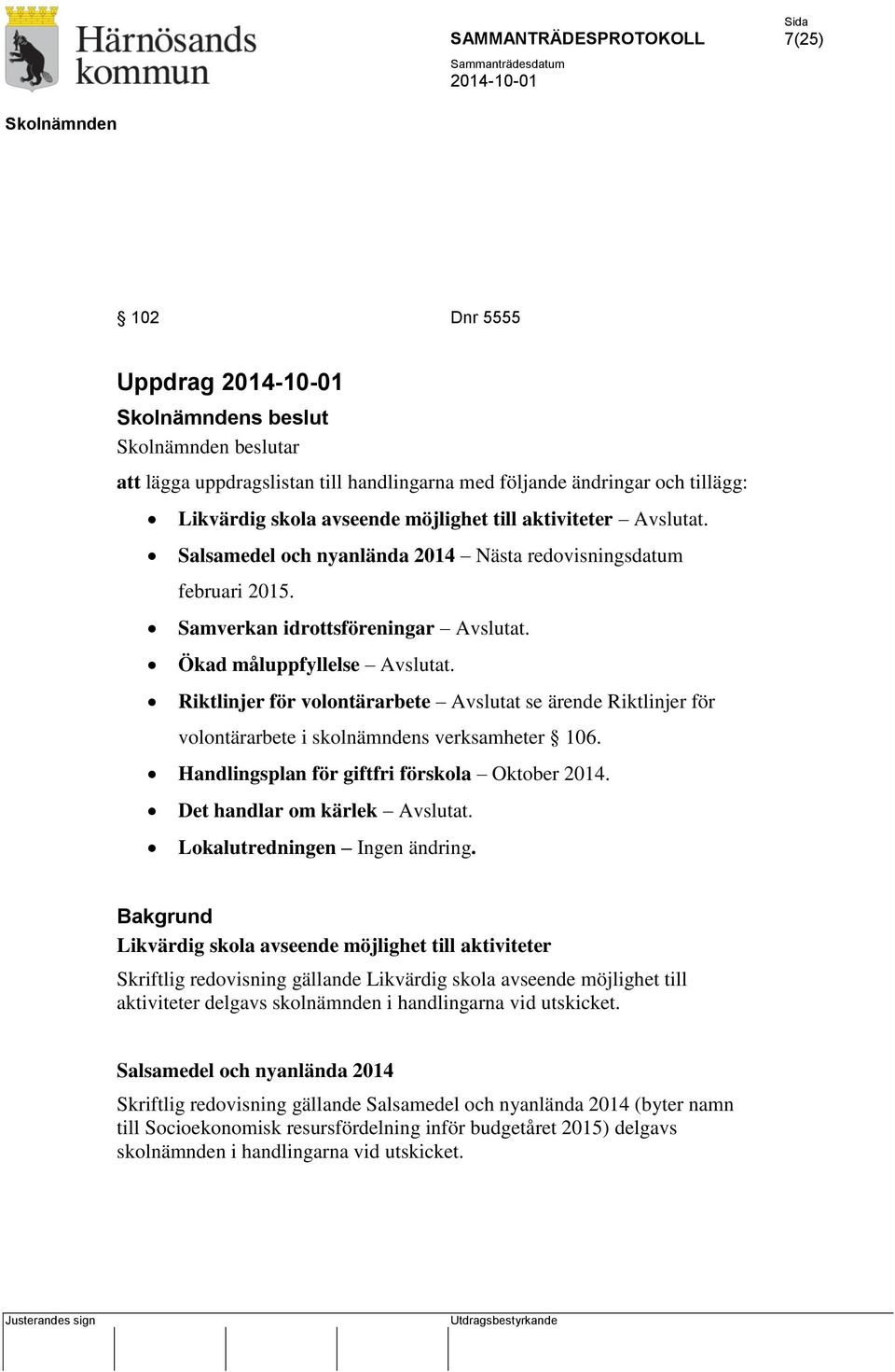 Riktlinjer för volontärarbete Avslutat se ärende Riktlinjer för volontärarbete i skolnämndens verksamheter 106. Handlingsplan för giftfri förskola Oktober 2014. Det handlar om kärlek Avslutat.