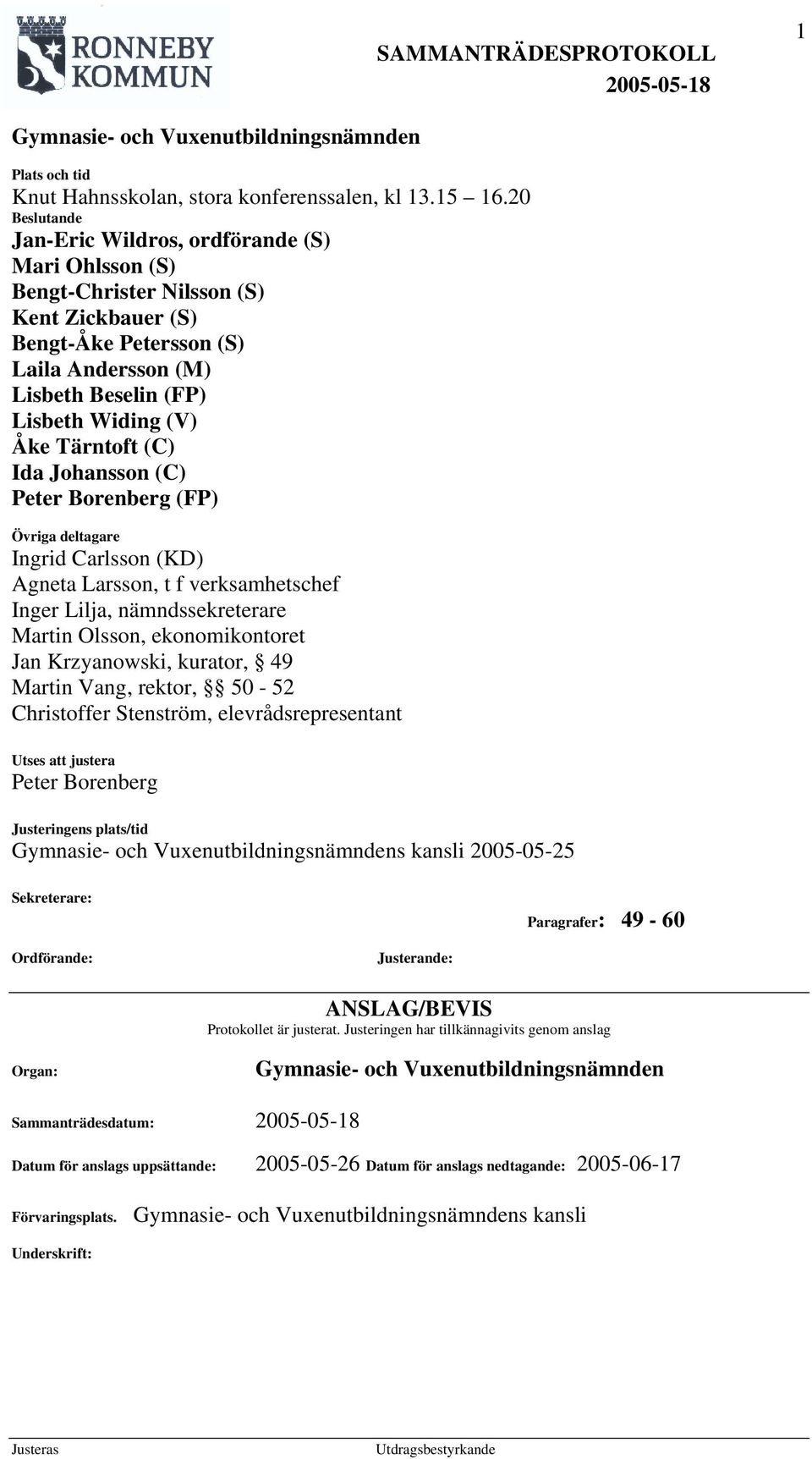Tärntoft (C) Ida Johansson (C) Peter Borenberg (FP) Övriga deltagare Ingrid Carlsson (KD) Agneta Larsson, t f verksamhetschef Inger Lilja, nämndssekreterare Martin Olsson, ekonomikontoret Jan