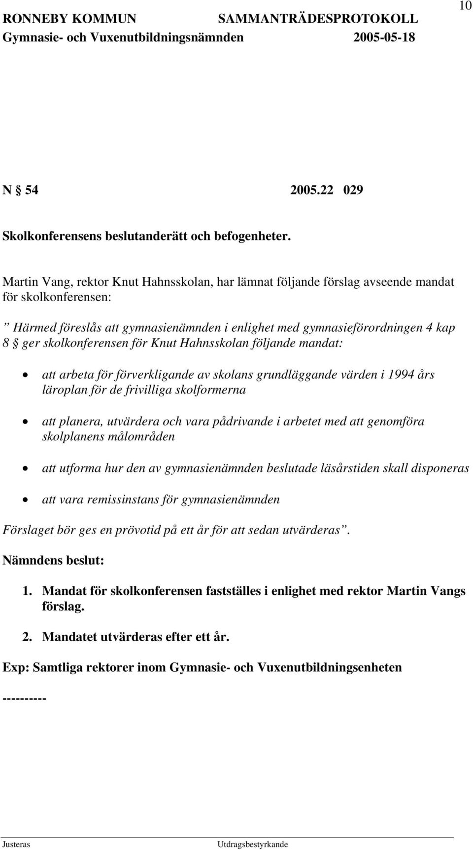 skolkonferensen för Knut Hahnsskolan följande mandat: att arbeta för förverkligande av skolans grundläggande värden i 1994 års läroplan för de frivilliga skolformerna att planera, utvärdera och vara