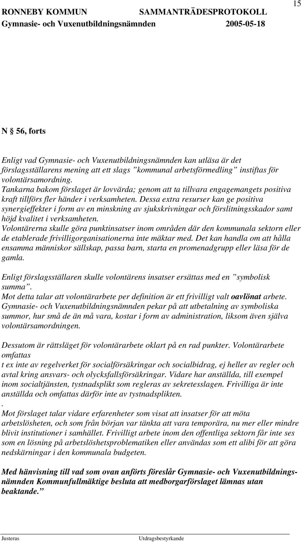 Dessa extra resurser kan ge positiva synergieffekter i form av en minskning av sjukskrivningar och förslitningsskador samt höjd kvalitet i verksamheten.