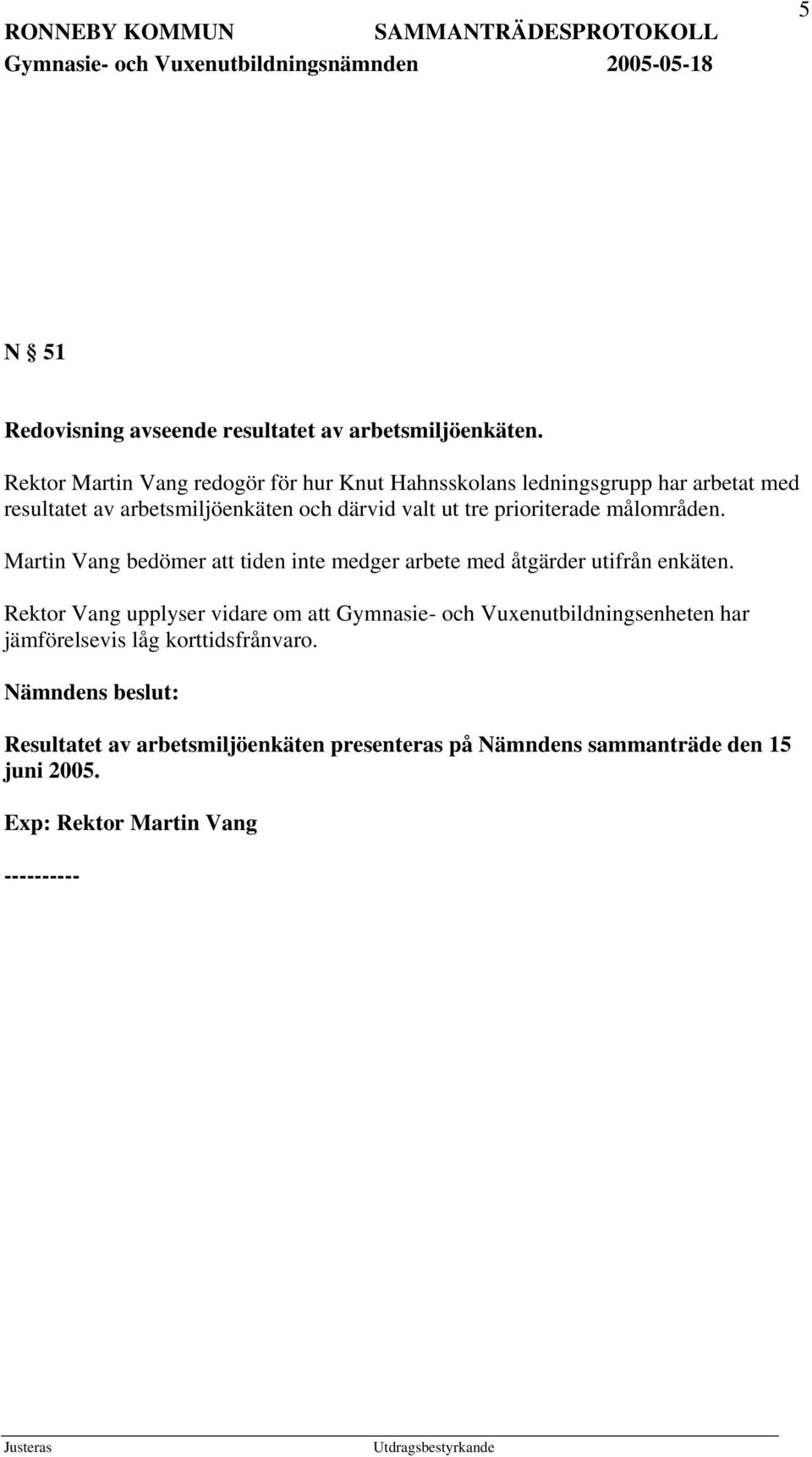 tre prioriterade målområden. Martin Vang bedömer att tiden inte medger arbete med åtgärder utifrån enkäten.