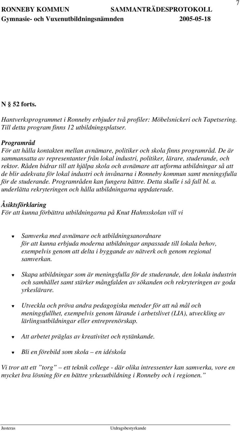 Råden bidrar till att hjälpa skola och avnämare att utforma utbildningar så att de blir adekvata för lokal industri och invånarna i Ronneby kommun samt meningsfulla för de studerande.