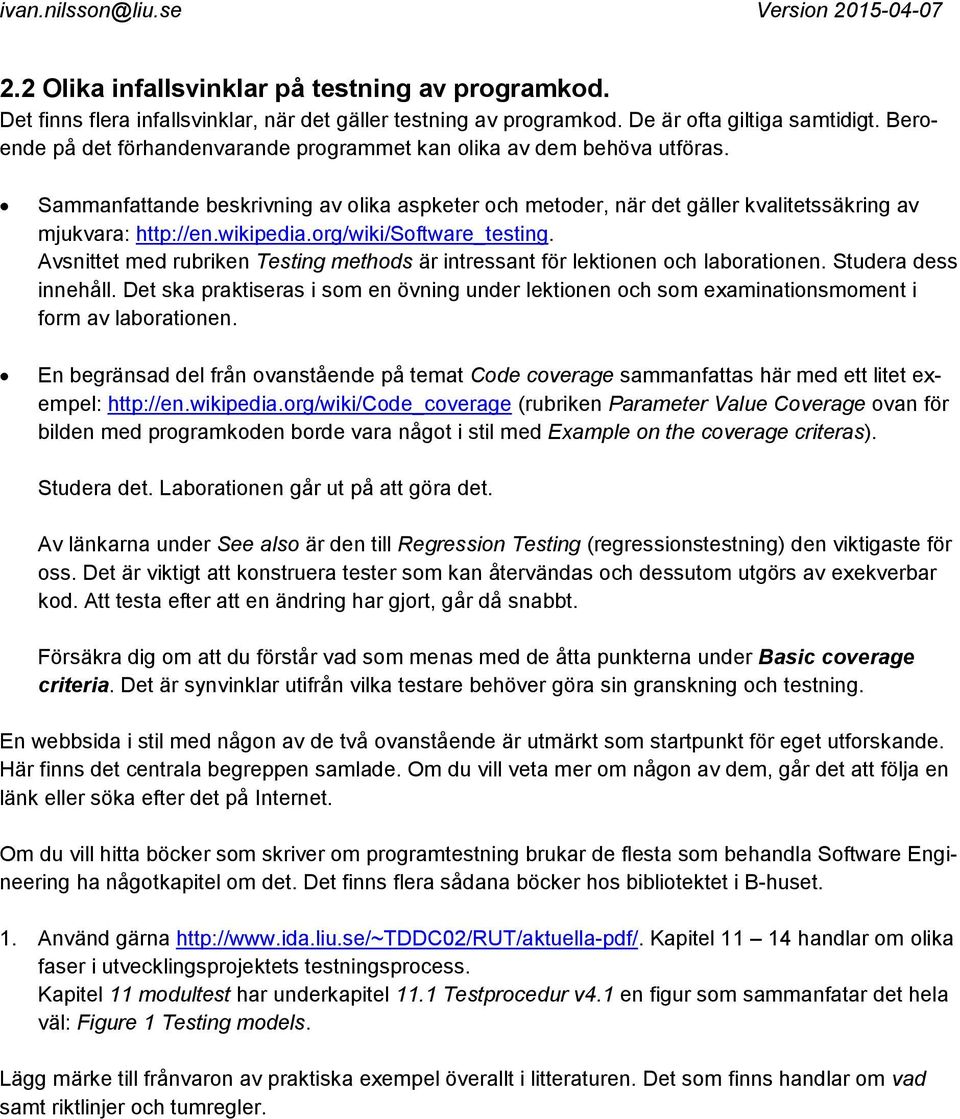 org/wiki/software_testing. Avsnittet med rubriken Testing methods är intressant för lektionen och laborationen. Studera dess innehåll.
