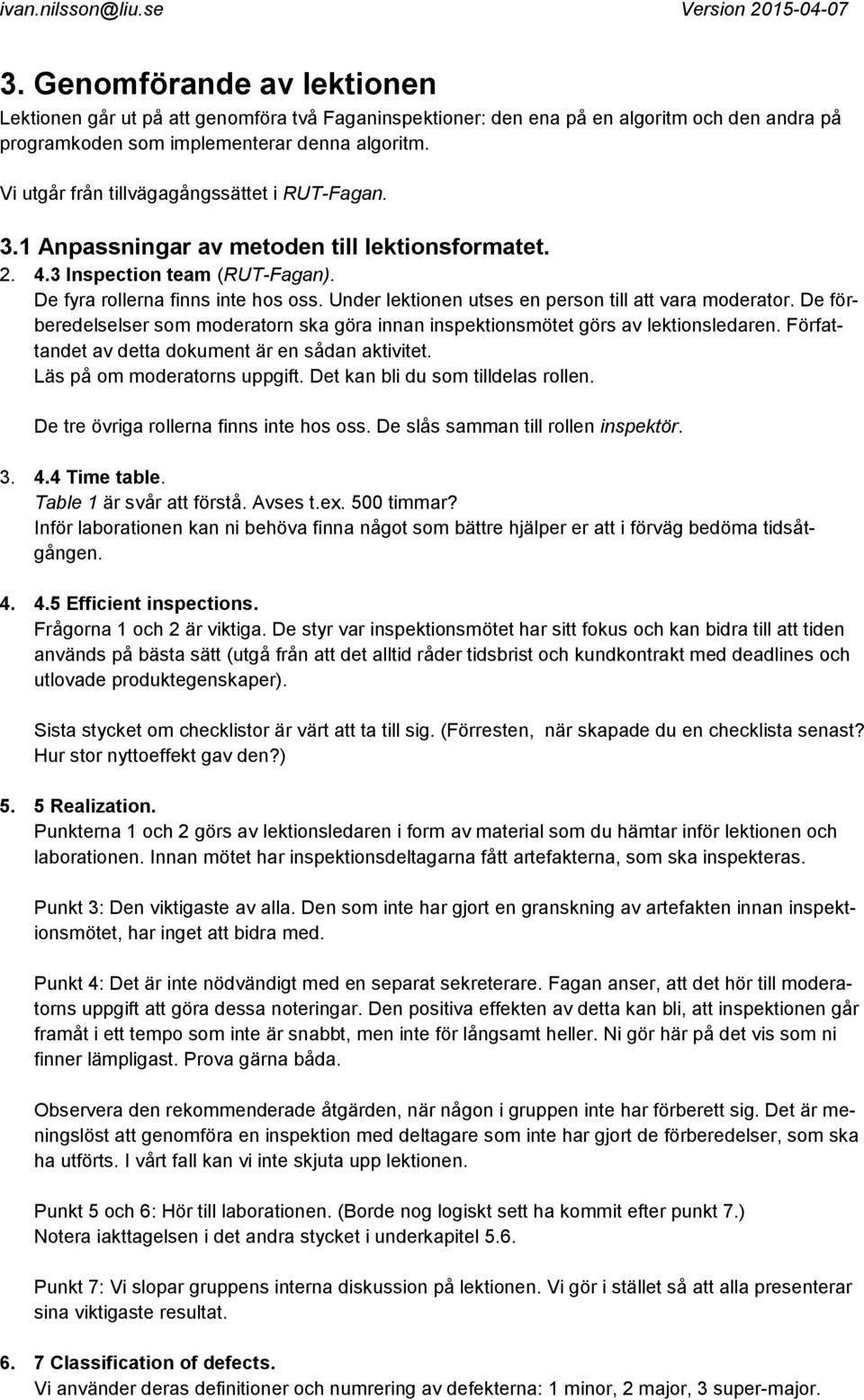 Under lektionen utses en person till att vara moderator. De förberedelselser som moderatorn ska göra innan inspektionsmötet görs av lektionsledaren.