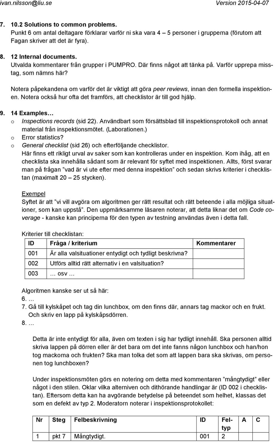 Notera påpekandena om varför det är viktigt att göra peer reviews, innan den formella inspektionen. Notera också hur ofta det framförs, att checklistor är till god hjälp. 9.