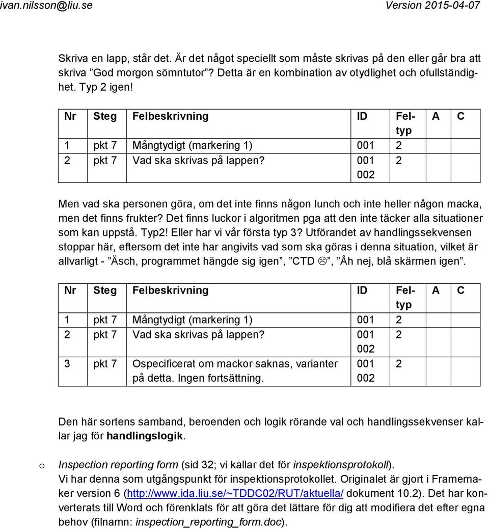 001 2 002 A C Men vad ska personen göra, om det inte finns någon lunch och inte heller någon macka, men det finns frukter?