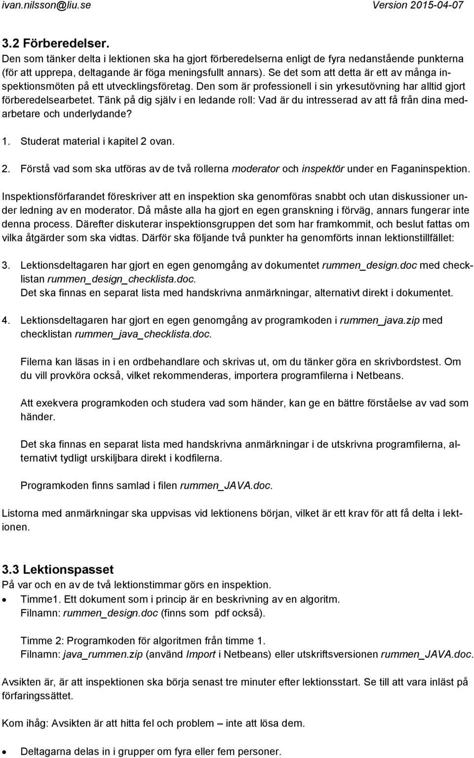 Tänk på dig själv i en ledande roll: Vad är du intresserad av att få från dina medarbetare och underlydande? 1. Studerat material i kapitel 2 