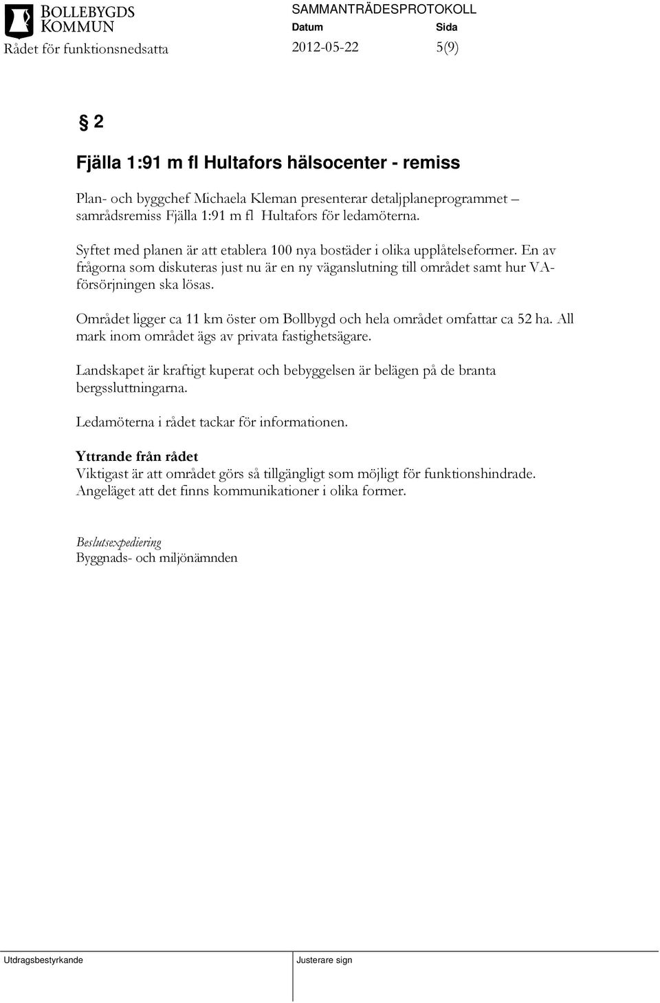 Området ligger ca 11 km öster om Bollbygd och hela området omfattar ca 52 ha. All mark inom området ägs av privata fastighetsägare.