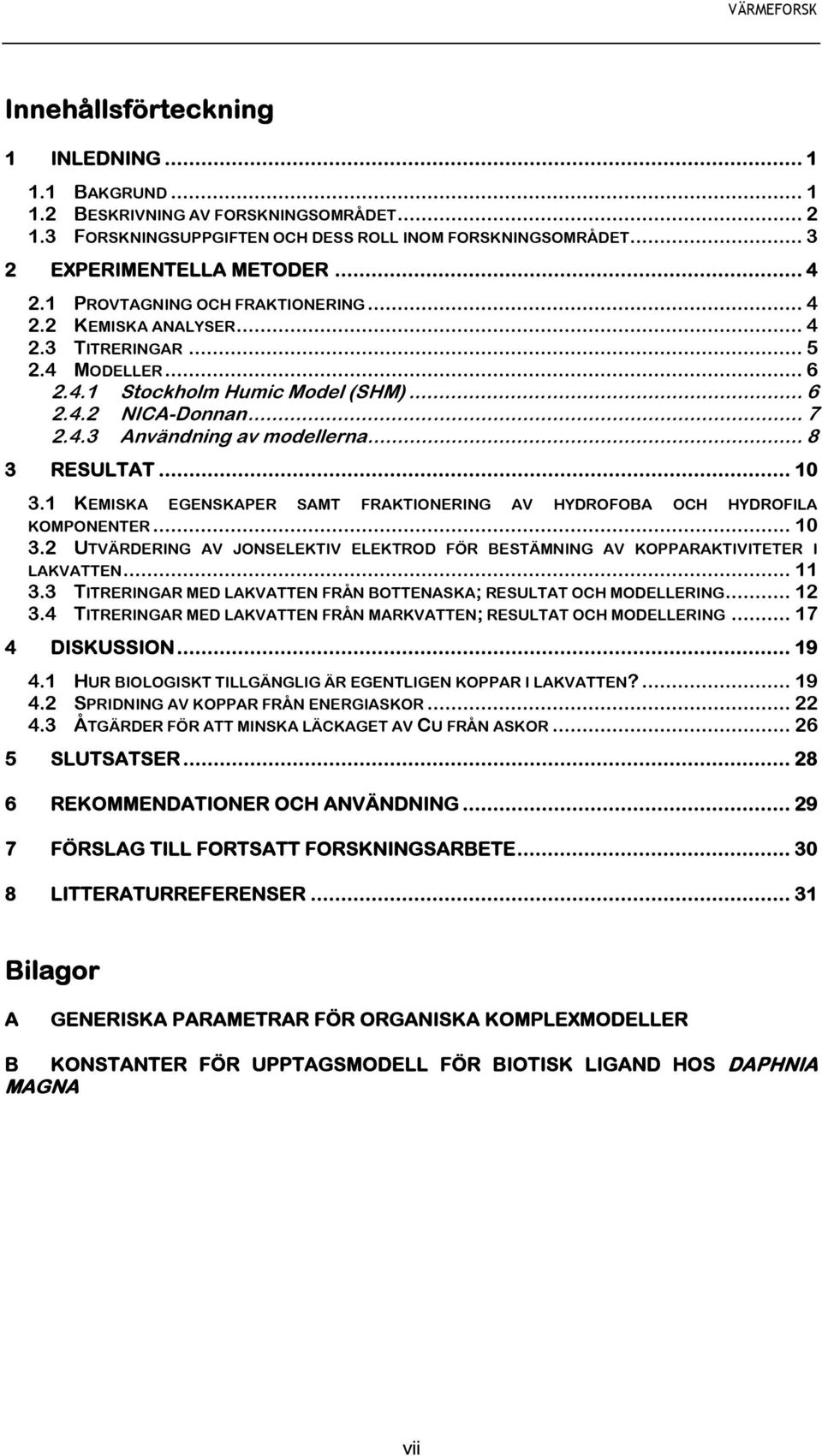 .. 8 3 RESULTAT... 10 3.1 KEMISKA EGENSKAPER SAMT FRAKTIONERING AV HYDROFOBA OCH HYDROFILA KOMPONENTER... 10 3.2 UTVÄRDERING AV JONSELEKTIV ELEKTROD FÖR BESTÄMNING AV KOPPARAKTIVITETER I LAKVATTEN.