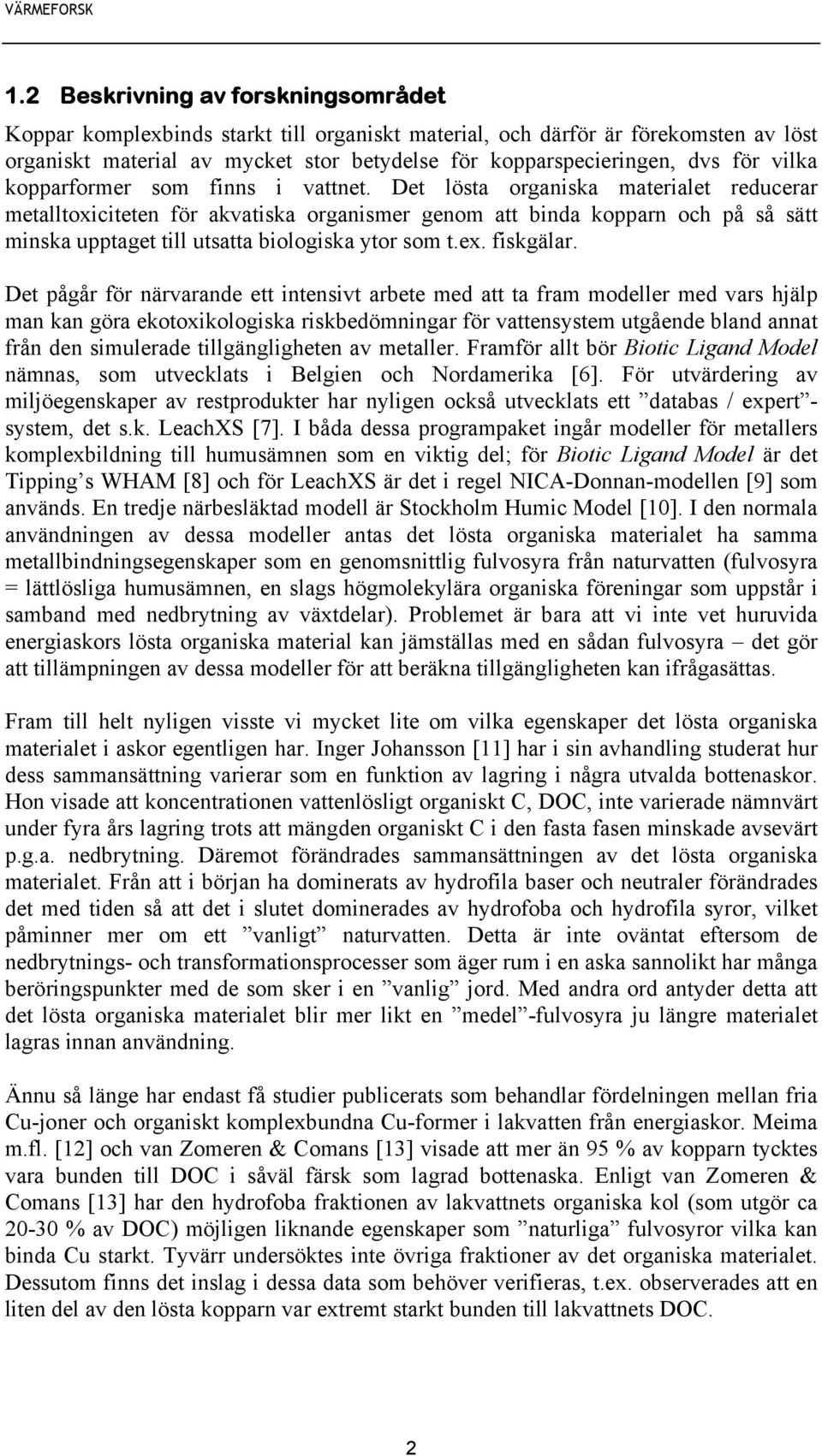 Det lösta organiska materialet reducerar metalltoxiciteten för akvatiska organismer genom att binda kopparn och på så sätt minska upptaget till utsatta biologiska ytor som t.ex. fiskgälar.