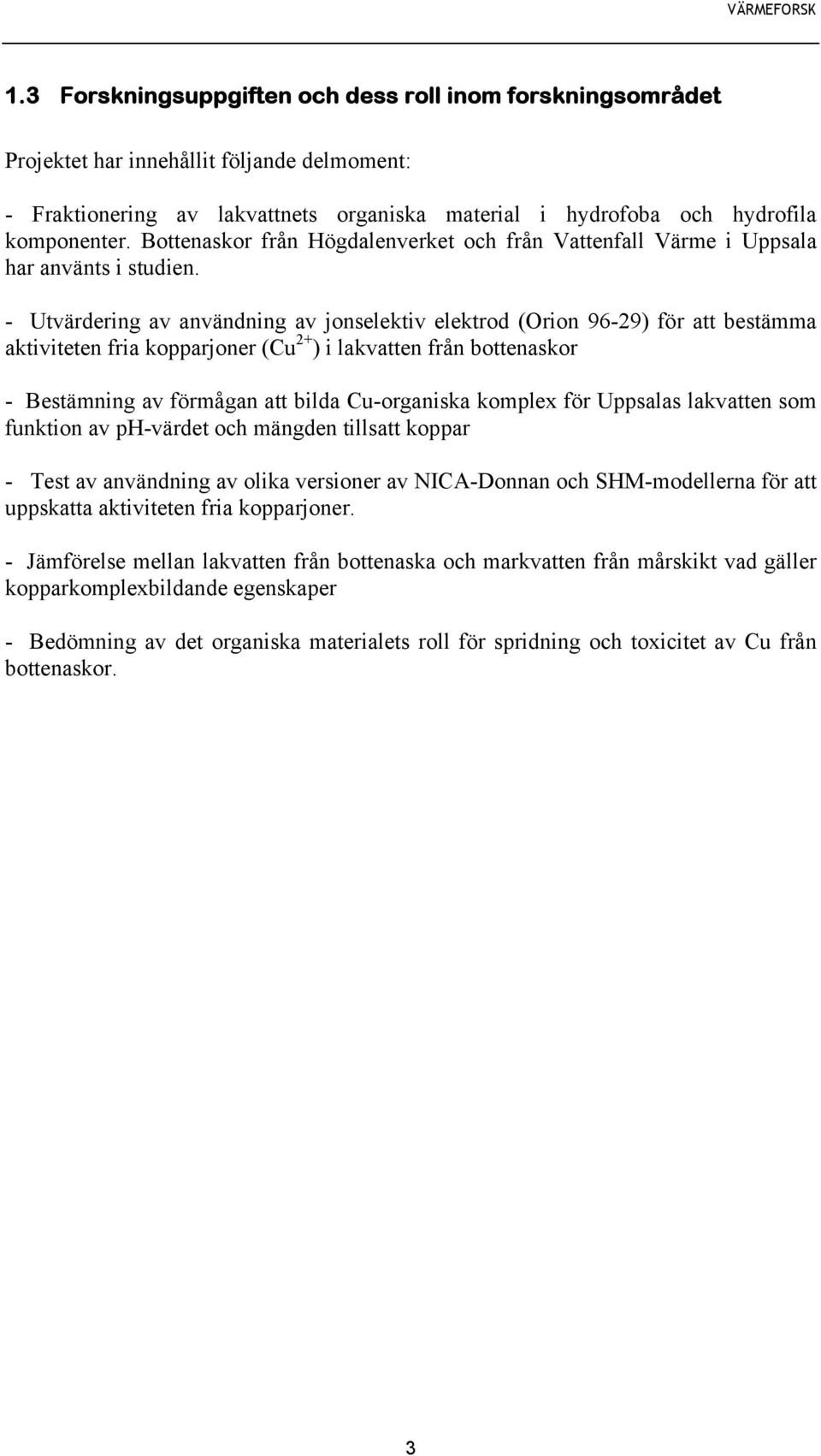 - Utvärdering av användning av jonselektiv elektrod (Orion 96-29) för att bestämma aktiviteten fria kopparjoner (Cu 2+ ) i lakvatten från bottenaskor - Bestämning av förmågan att bilda Cu-organiska