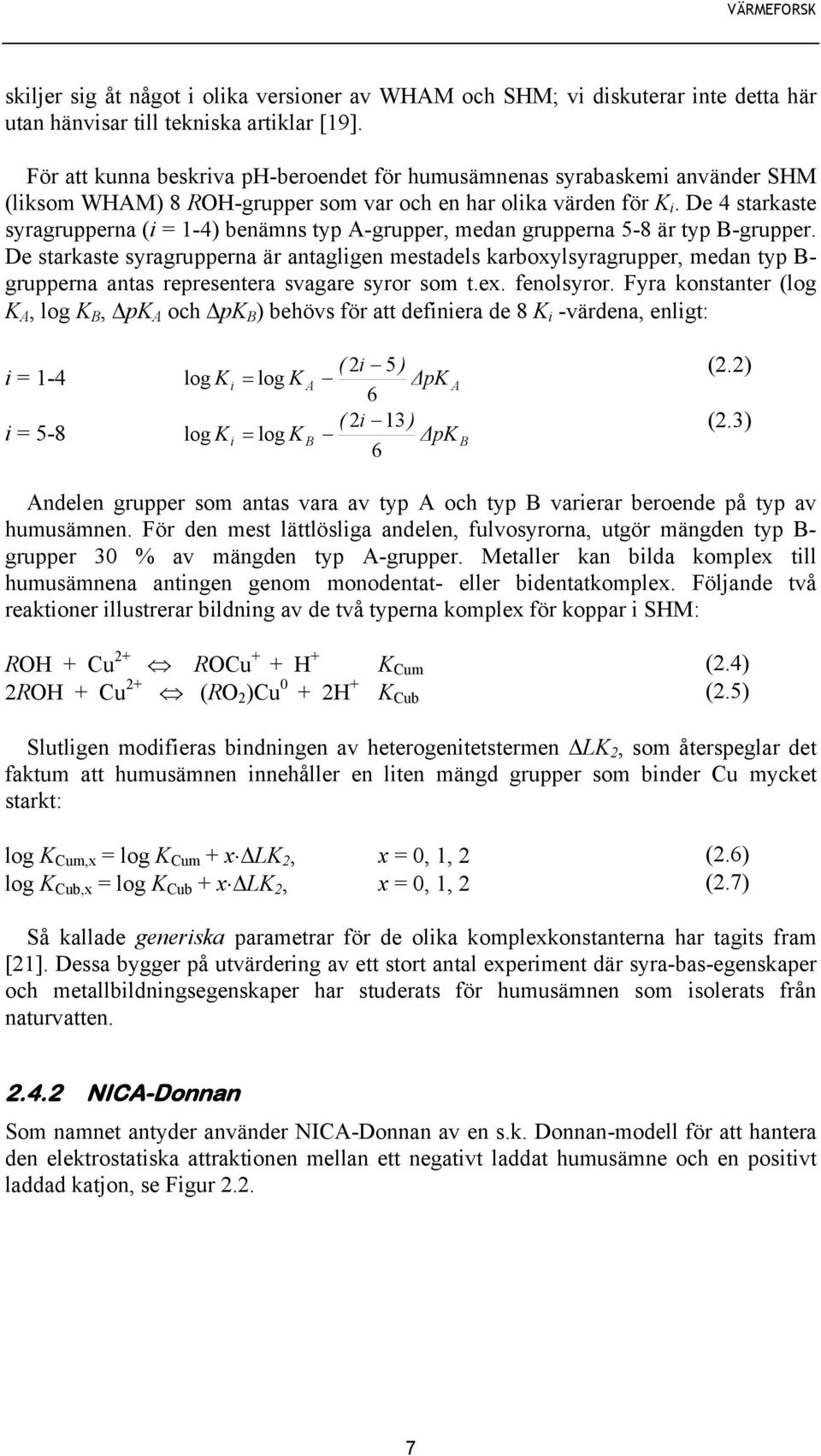 De 4 starkaste syragrupperna (i = 1-4) benämns typ A-grupper, medan grupperna 5-8 är typ B-grupper.