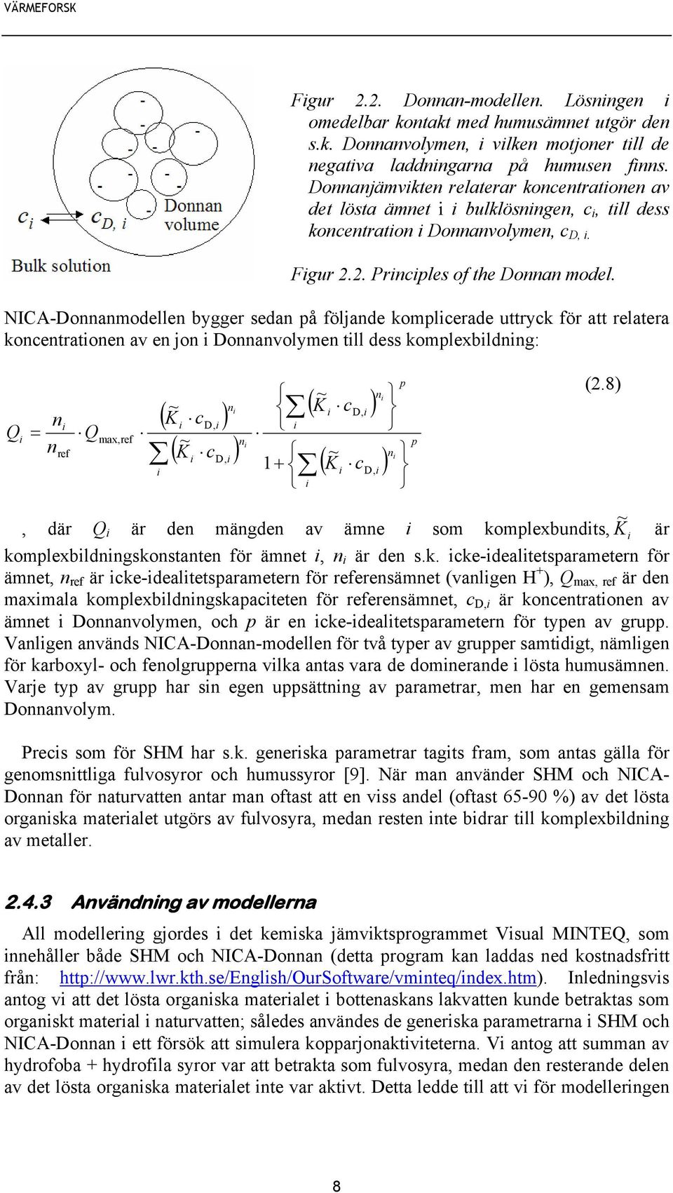 NICA-Donnanmodellen bygger sedan på följande komplicerade uttryck för att relatera koncentrationen av en jon i Donnanvolymen till dess komplexbildning: Q i n = n ~ ni ( K i cd, i ) ~ ( K c ) ~ ( K c