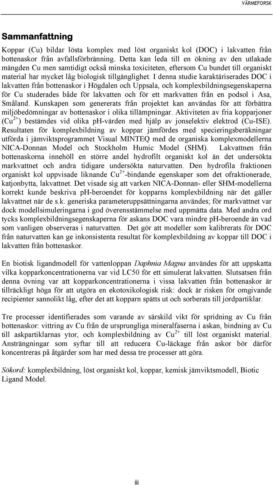 I denna studie karaktäriserades DOC i lakvatten från bottenaskor i Högdalen och Uppsala, och komplexbildningsegenskaperna för Cu studerades både för lakvatten och för ett markvatten från en podsol i