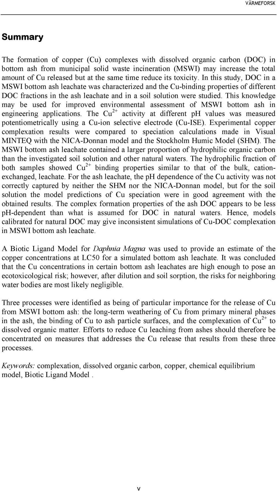 In this study, DOC in a MSWI bottom ash leachate was characterized and the Cu-binding properties of different DOC fractions in the ash leachate and in a soil solution were studied.