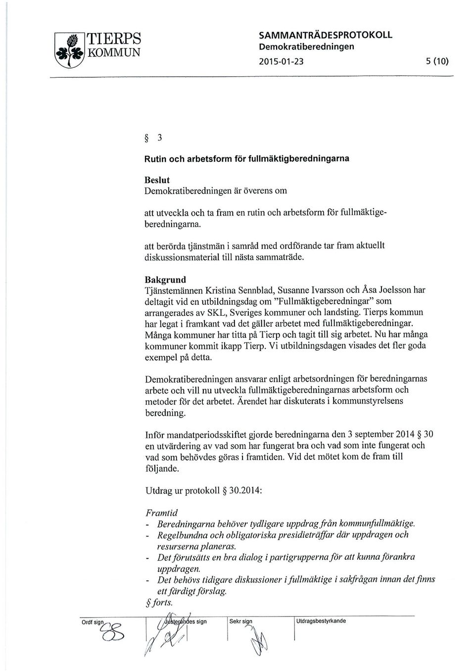 Bakgrund Tjänstemännen Kristina Sennblad, Susanne Ivarsson och Åsa Joelsson har deltagit vid en utbildningsdag om "Fullmäktigeberedningar" som arrangerades av SKL, Sveriges kommuner och landsting.