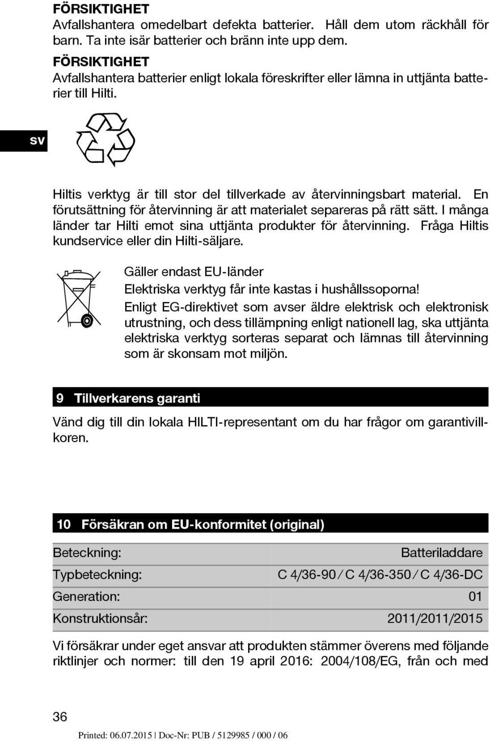 En förutsättning för återvinning är att materialet separeras på rätt sätt. I många länder tar Hilti emot sina uttjänta produkter för återvinning. Fråga Hiltis kundservice eller din Hilti-säljare.