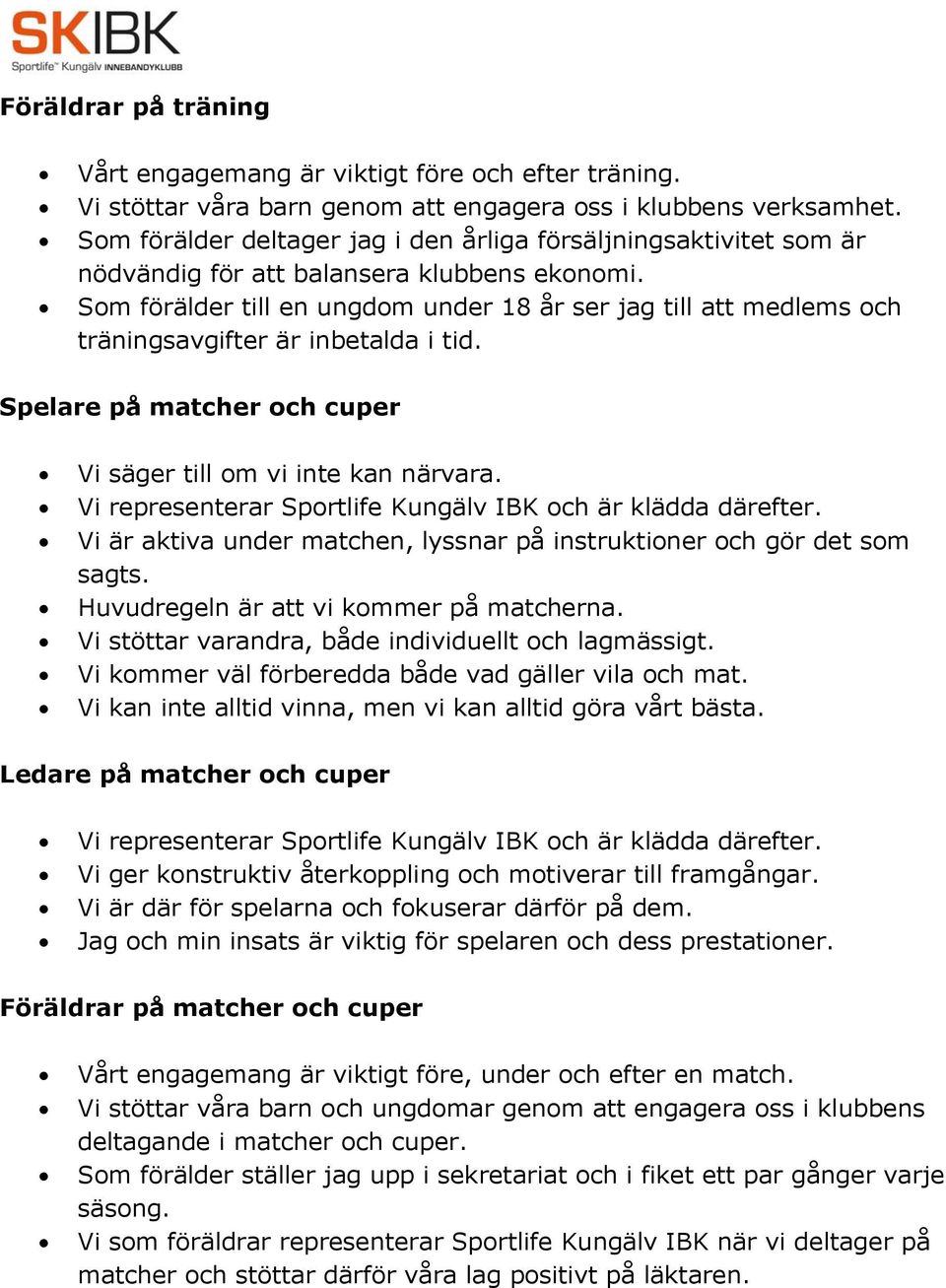 Som förälder till en ungdom under 18 år ser jag till att medlems och träningsavgifter är inbetalda i tid. Spelare på matcher och cuper Vi säger till om vi inte kan närvara.