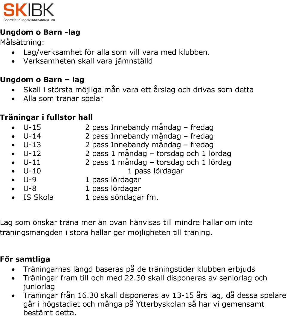 fredag U-14 2 pass Innebandy måndag fredag U-13 2 pass Innebandy måndag fredag U-12 2 pass 1 måndag torsdag och 1 lördag U-11 2 pass 1 måndag torsdag och 1 lördag U-10 1 pass lördagar U-9 1 pass