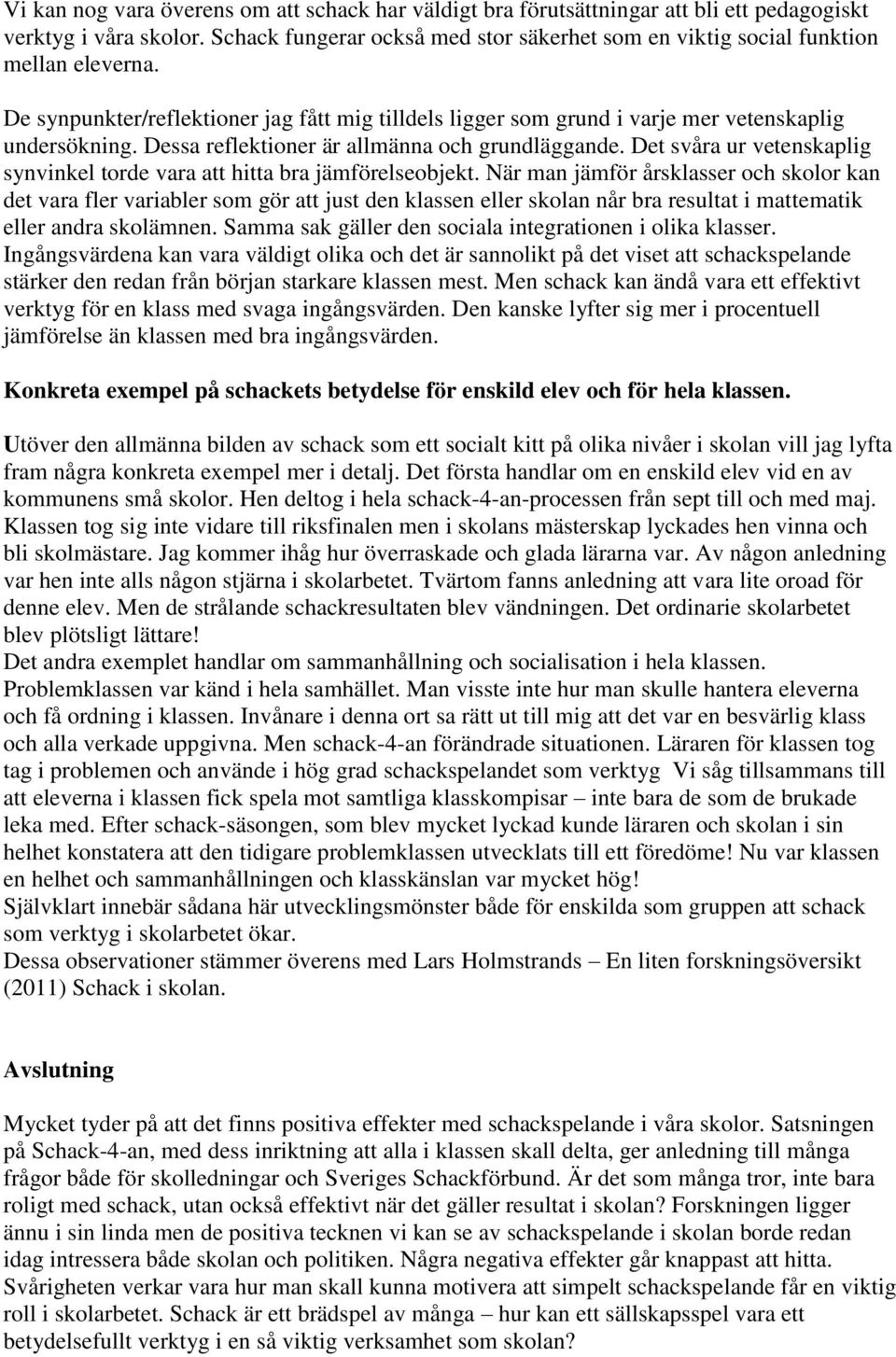 Dessa reflektioner är allmänna och grundläggande. Det svåra ur vetenskaplig synvinkel torde vara att hitta bra jämförelseobjekt.