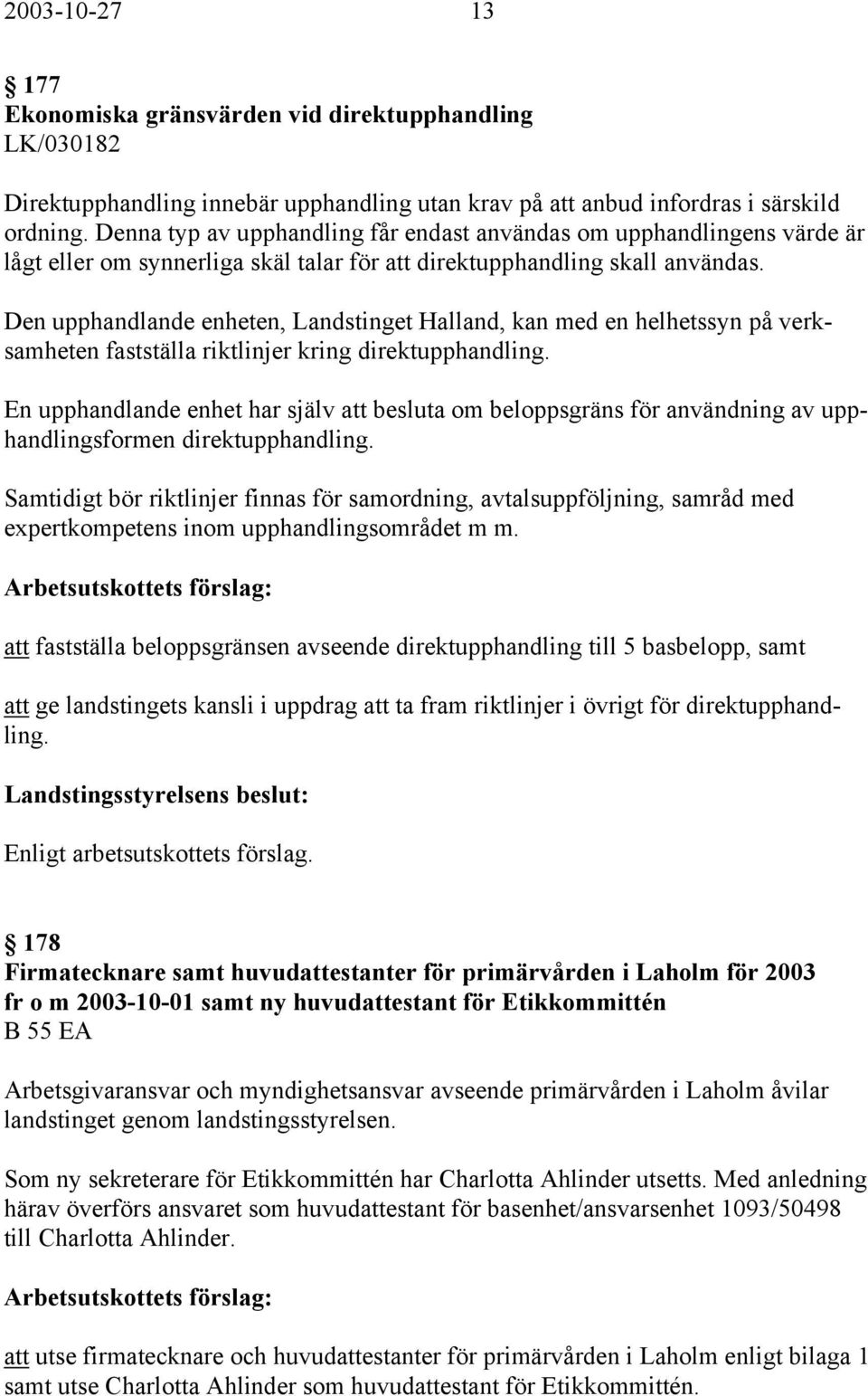 Den upphandlande enheten, Landstinget Halland, kan med en helhetssyn på verksamheten fastställa riktlinjer kring direktupphandling.