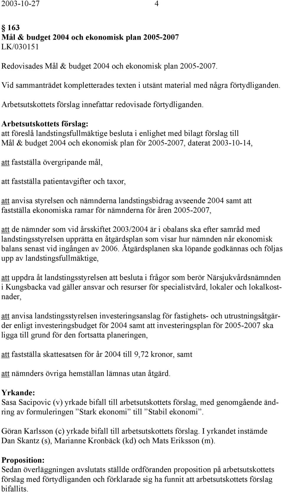 att föreslå landstingsfullmäktige besluta i enlighet med bilagt förslag till Mål & budget 2004 och ekonomisk plan för 2005-2007, daterat 2003-10-14, att fastställa övergripande mål, att fastställa