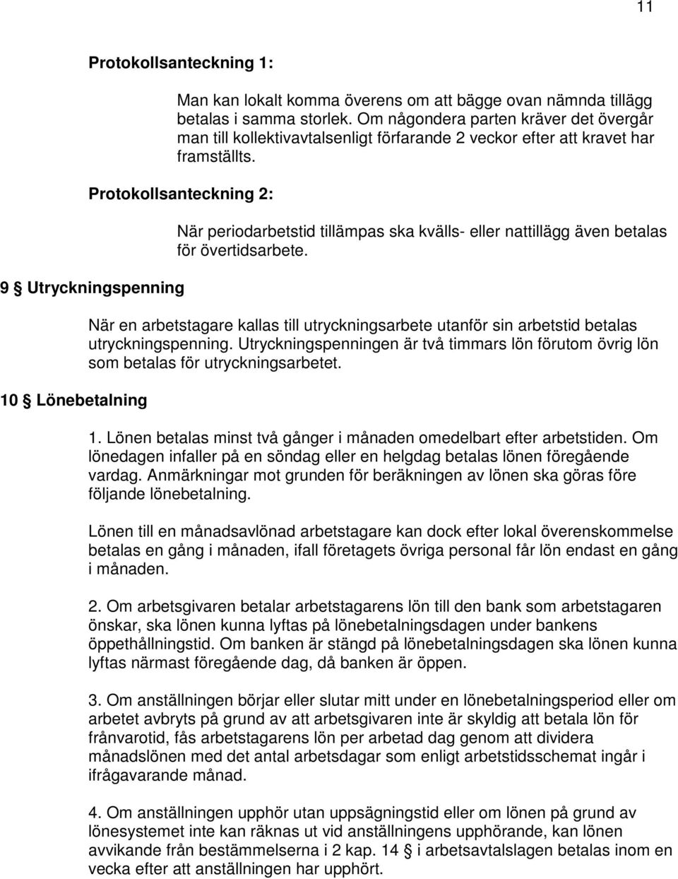 Protokollsanteckning 2: 9 Utryckningspenning 10 Lönebetalning När periodarbetstid tillämpas ska kvälls- eller nattillägg även betalas för övertidsarbete.