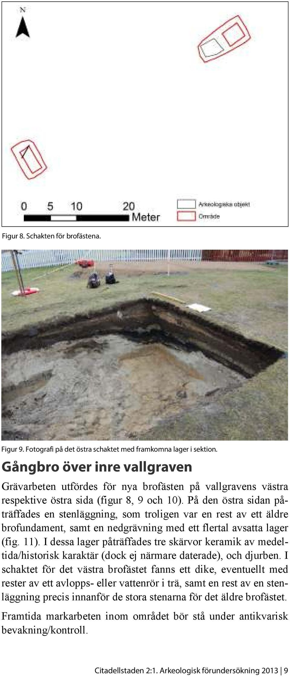 På den östra sidan påträffades en stenläggning, som troligen var en rest av ett äldre brofundament, samt en nedgrävning med ett flertal avsatta lager (fig. 11).