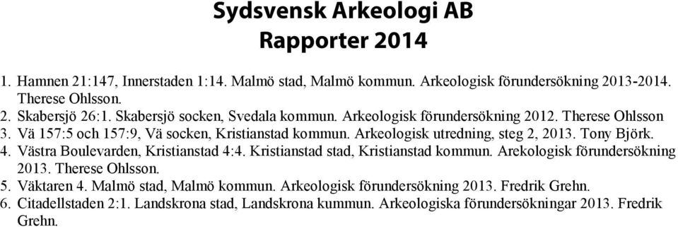 Arkeologisk utredning, steg 2, 2013. Tony Björk. 4. Västra Boulevarden, Kristianstad 4:4. Kristianstad stad, Kristianstad kommun. Arekologisk förundersökning 2013.