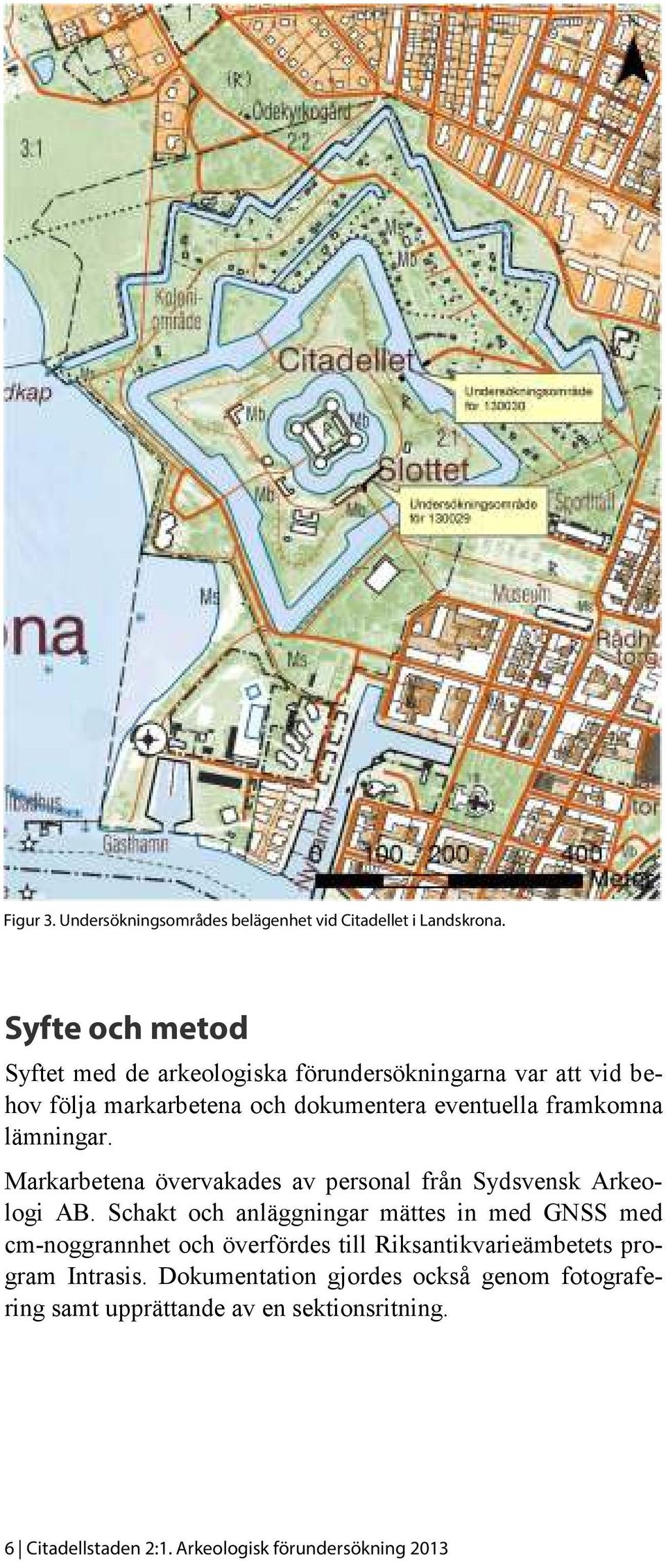 lämningar. Markarbetena övervakades av personal från Sydsvensk Arkeologi AB.