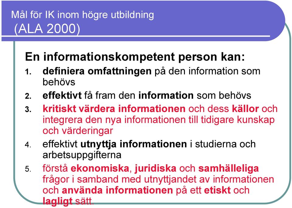 kritiskt värdera informationen och dess källor och integrera den nya informationen till tidigare kunskap och värderingar 4.