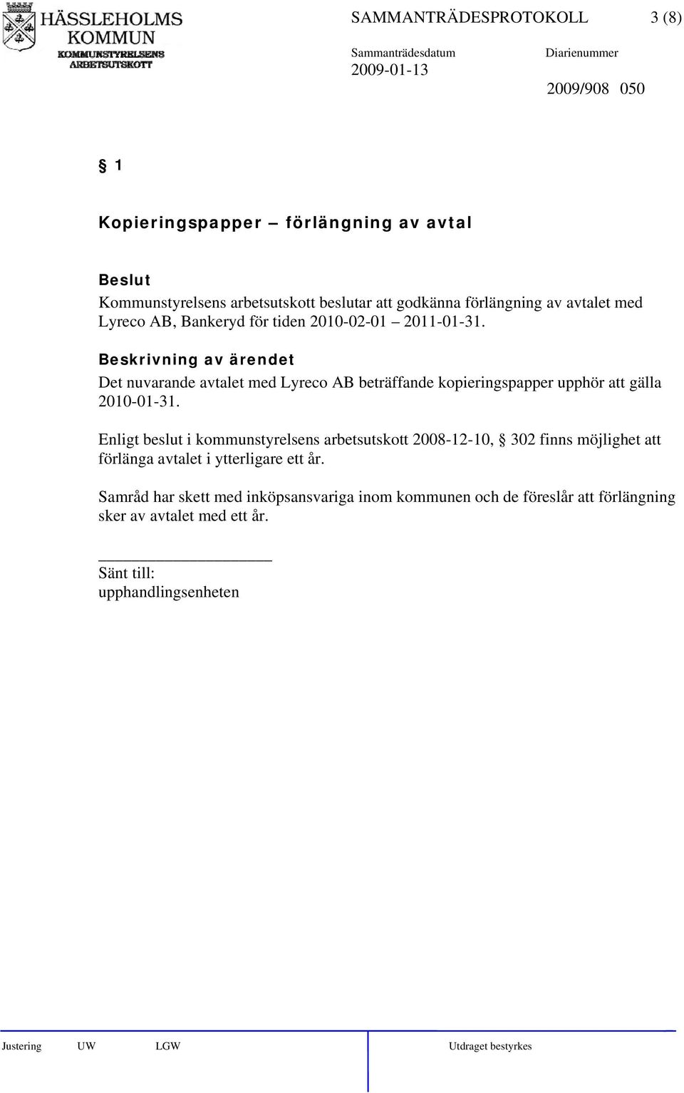 Det nuvarande avtalet med Lyreco AB beträffande kopieringspapper upphör att gälla 2010-01-31.