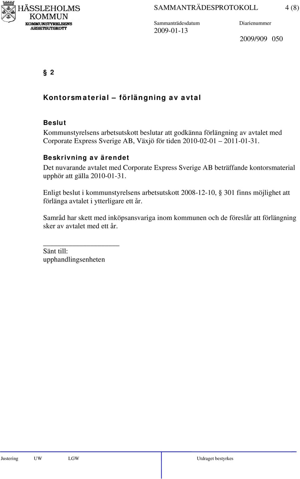 Det nuvarande avtalet med Corporate Express Sverige AB beträffande kontorsmaterial upphör att gälla 2010-01-31.