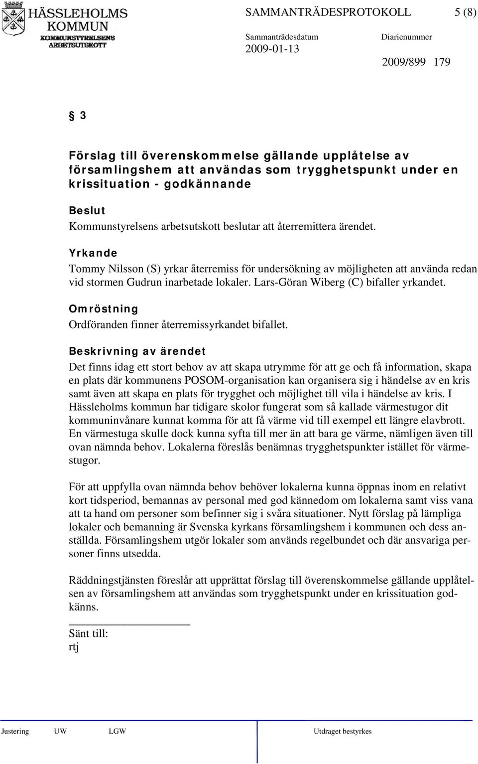 Lars-Göran Wiberg (C) bifaller yrkandet. Omröstning Ordföranden finner återremissyrkandet bifallet.