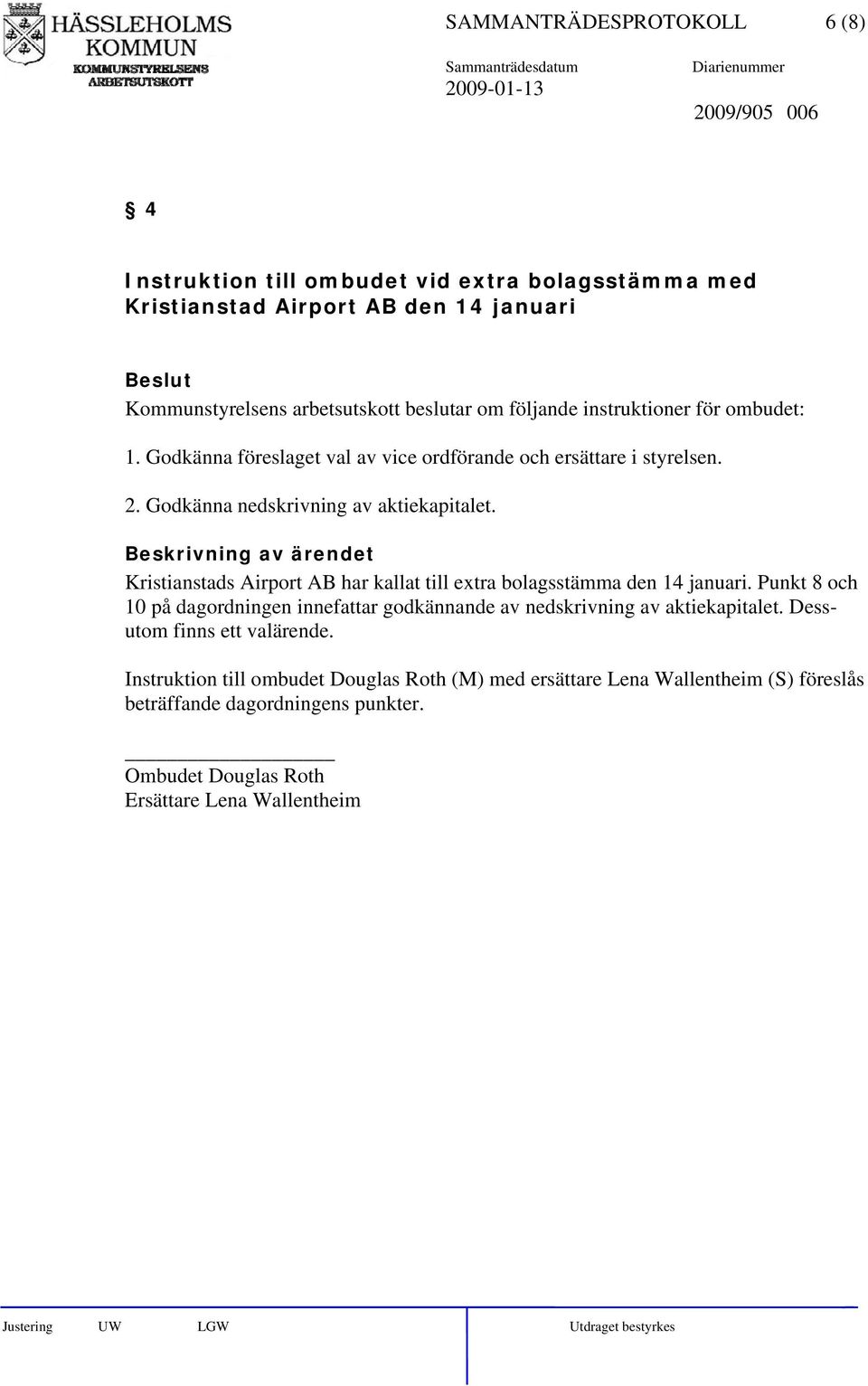 Kristianstads Airport AB har kallat till extra bolagsstämma den 14 januari. Punkt 8 och 10 på dagordningen innefattar godkännande av nedskrivning av aktiekapitalet.
