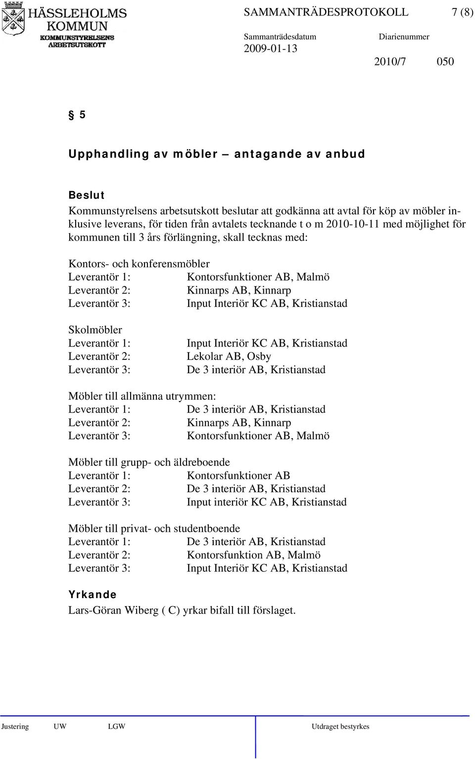 AB, Kinnarp Leverantör 3: Input Interiör KC AB, Kristianstad Skolmöbler Leverantör 1: Leverantör 2: Leverantör 3: Input Interiör KC AB, Kristianstad Lekolar AB, Osby De 3 interiör AB, Kristianstad