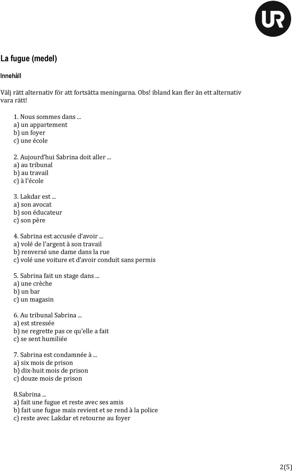 .. a) volé de l argent à son travail b) renversé une dame dans la rue c) volé une voiture et d avoir conduit sans permis 5. Sabrina fait un stage dans... a) une crèche b) un bar c) un magasin 6.