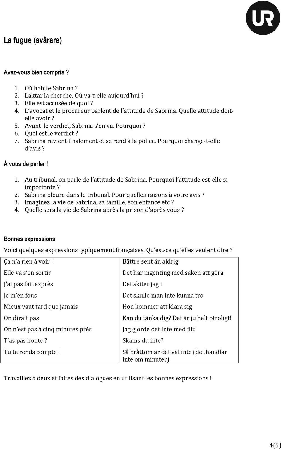 Sabrina revient finalement et se rend à la police. Pourquoi change-t-elle d avis? À vous de parler! 1. Au tribunal, on parle de l attitude de Sabrina. Pourquoi l attitude est-elle si importante? 2.