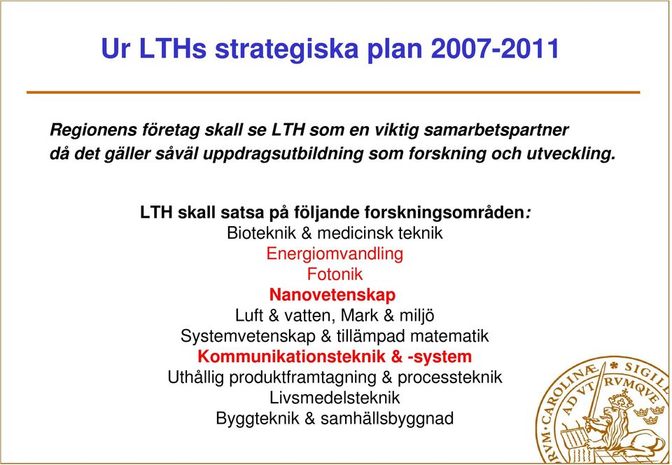 LTH skall satsa på följande forskningsområden: Bioteknik & medicinsk teknik Energiomvandling Fotonik Nanovetenskap