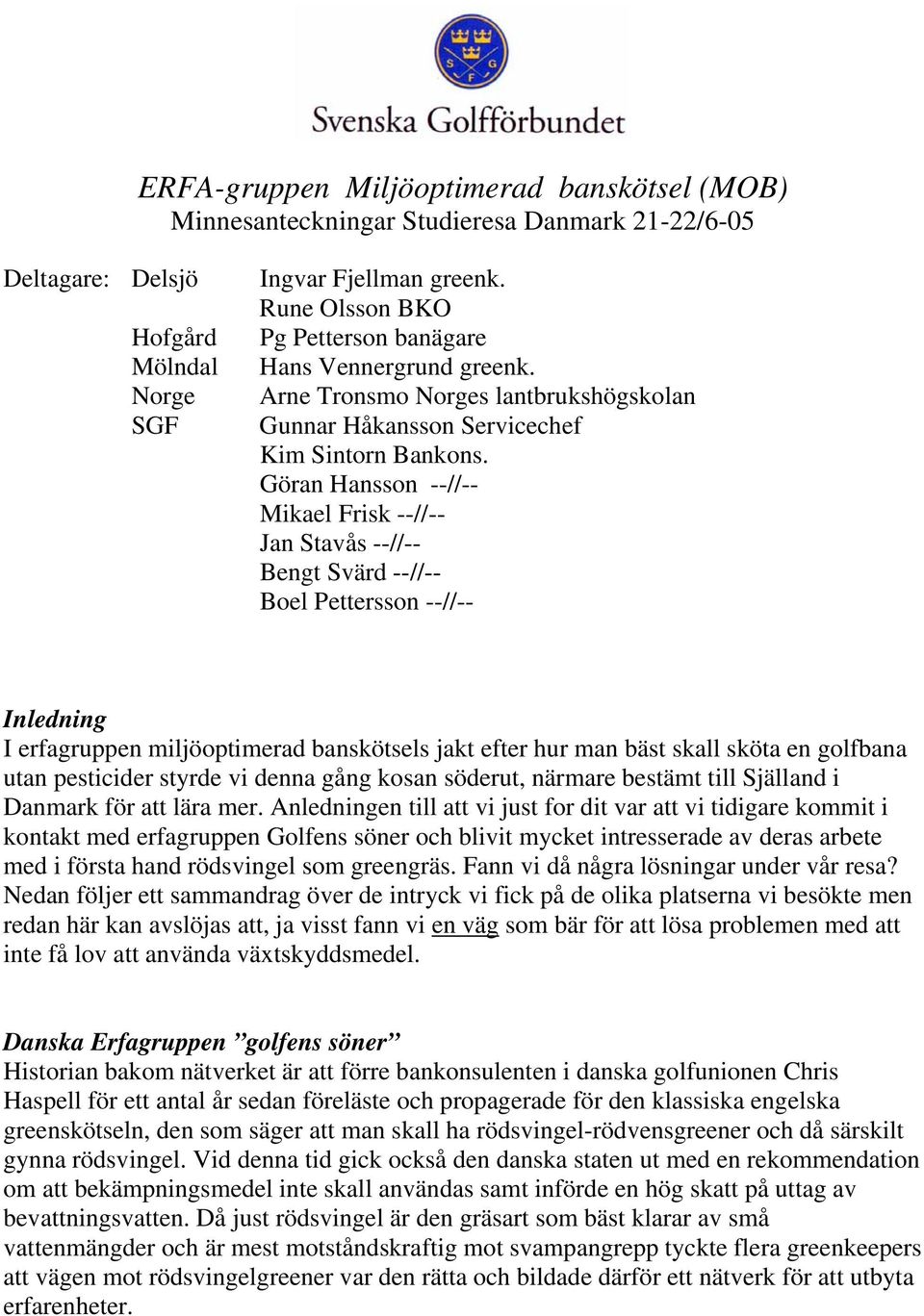 Göran Hansson --//-- Mikael Frisk --//-- Jan Stavås --//-- Bengt Svärd --//-- Boel Pettersson --//-- Inledning I erfagruppen miljöoptimerad banskötsels jakt efter hur man bäst skall sköta en golfbana