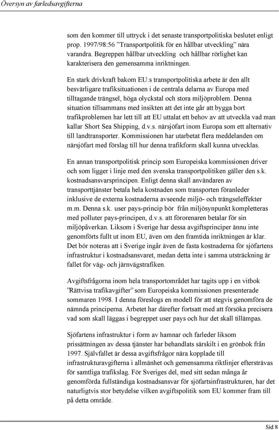 En stark drivkraft bakom EU:s transportpolitiska arbete är den allt besvärligare trafiksituationen i de centrala delarna av Europa med tilltagande trängsel, höga olyckstal och stora miljöproblem.