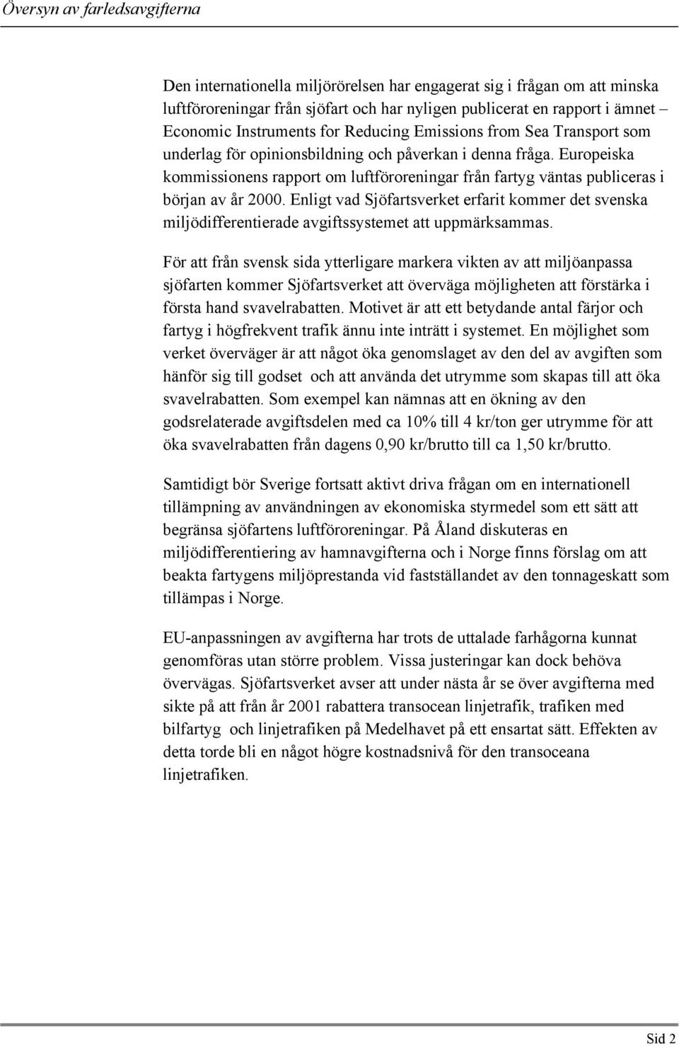 Europeiska kommissionens rapport om luftföroreningar från fartyg väntas publiceras i början av år 2000.