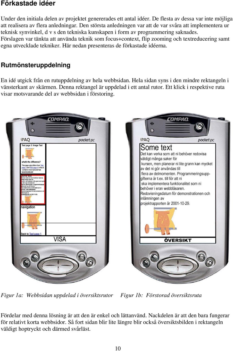 Förslagen var tänkta att använda teknik som focus+context, flip zooming och textreducering samt egna utvecklade tekniker. Här nedan presenteras de förkastade idéerna.