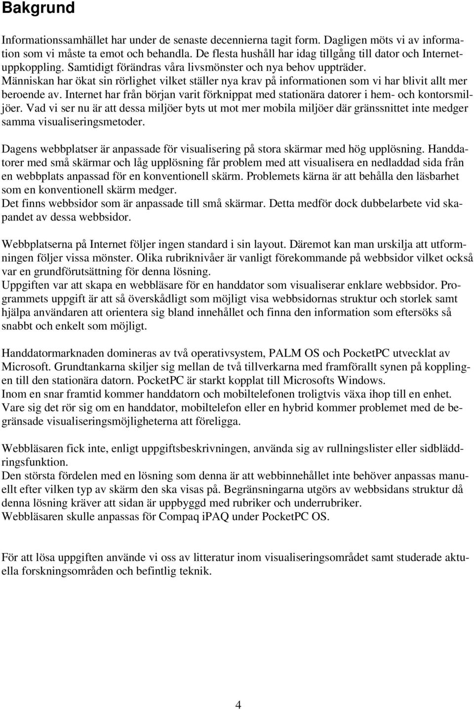 Människan har ökat sin rörlighet vilket ställer nya krav på informationen som vi har blivit allt mer beroende av.