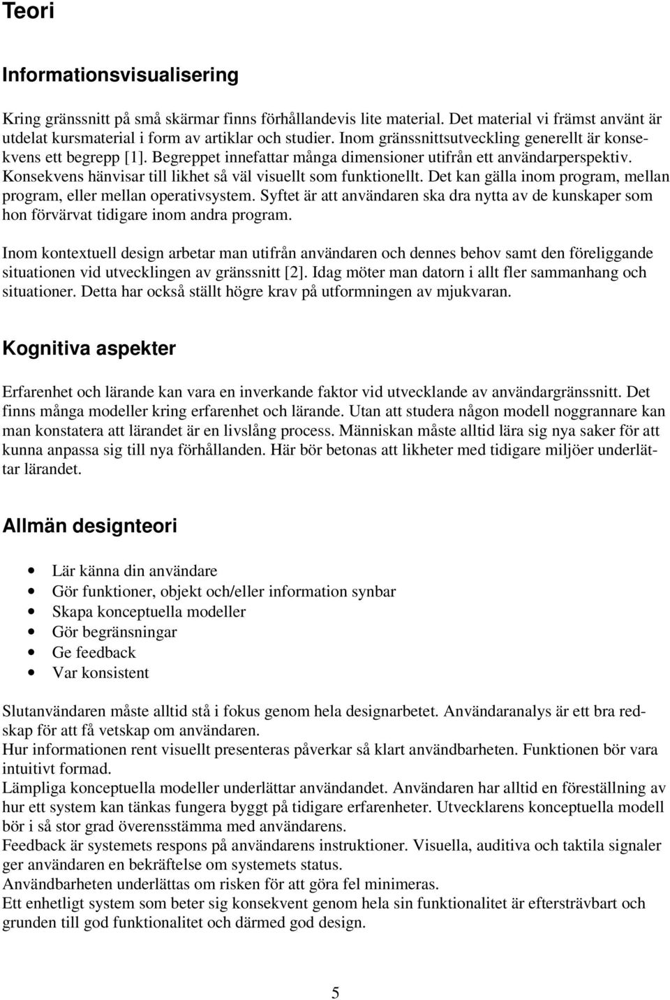 Konsekvens hänvisar till likhet så väl visuellt som funktionellt. Det kan gälla inom program, mellan program, eller mellan operativsystem.