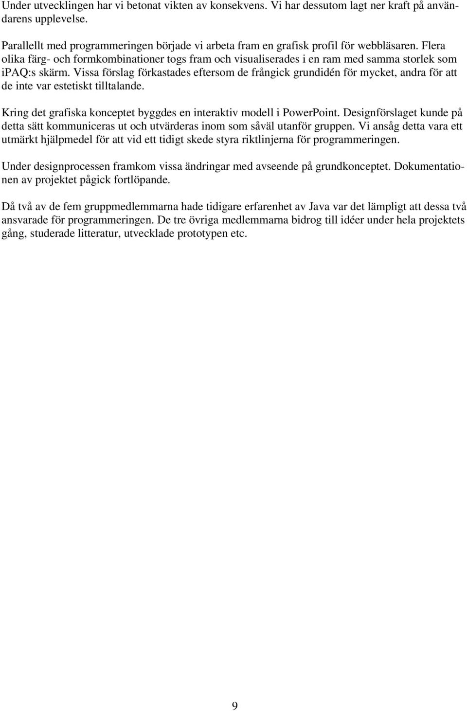 Flera olika färg- och formkombinationer togs fram och visualiserades i en ram med samma storlek som ipaq:s skärm.
