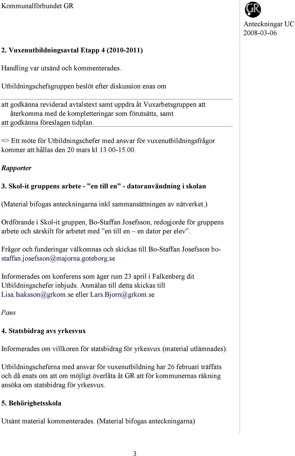 föreslagen tidplan. => Ett möte för Utbildningschefer med ansvar för vuxenutbildningsfrågor kommer att hållas den 20 mars kl 13.00-15.00. Rapporter 3.